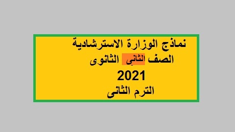 نماذج الوزارة الاسترشادية 2ث علمى وأدبى 2021 الترم الثانى